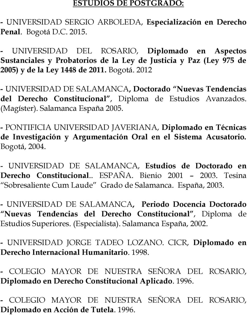 2012 - UNIVERSIDAD DE SALAMANCA, Doctorado Nuevas Tendencias del Derecho Constitucional, Diploma de Estudios Avanzados. (Magíster). Salamanca España 2005.