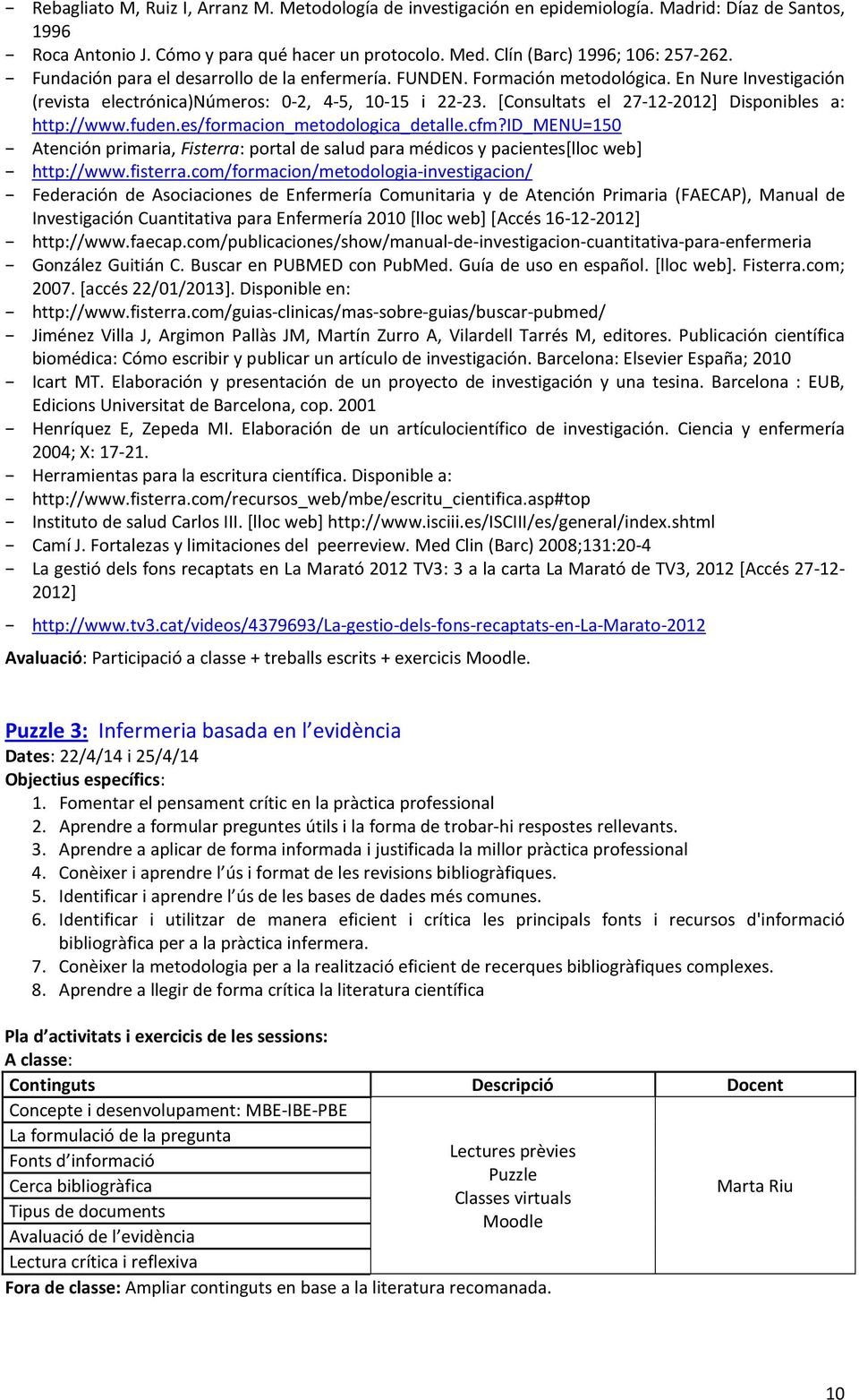 [Consultats el 27-12-2012] Disponibles a: http://www.fuden.es/formacion_metodologica_detalle.cfm?id_menu=150 Atención primaria, Fisterra: portal de salud para médicos y pacientes[lloc web] http://www.