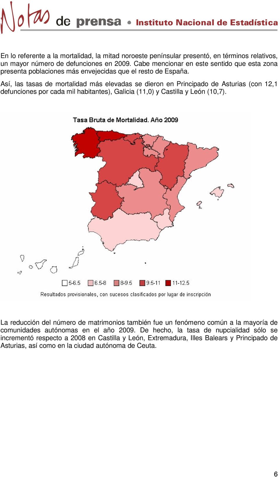 Así, las tasas de mortalidad más elevadas se dieron en Principado de Asturias (con 12,1 defunciones por cada mil habitantes), Galicia (11,0) y Castilla y León (10,7).