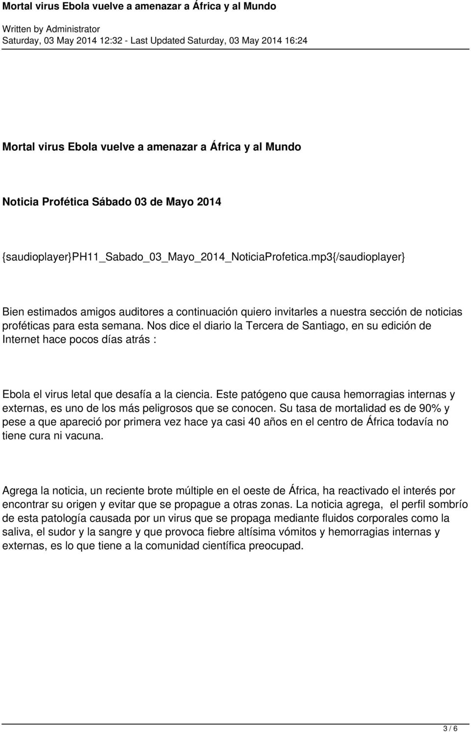 Nos dice el diario la Tercera de Santiago, en su edición de Internet hace pocos días atrás : Ebola el virus letal que desafía a la ciencia.