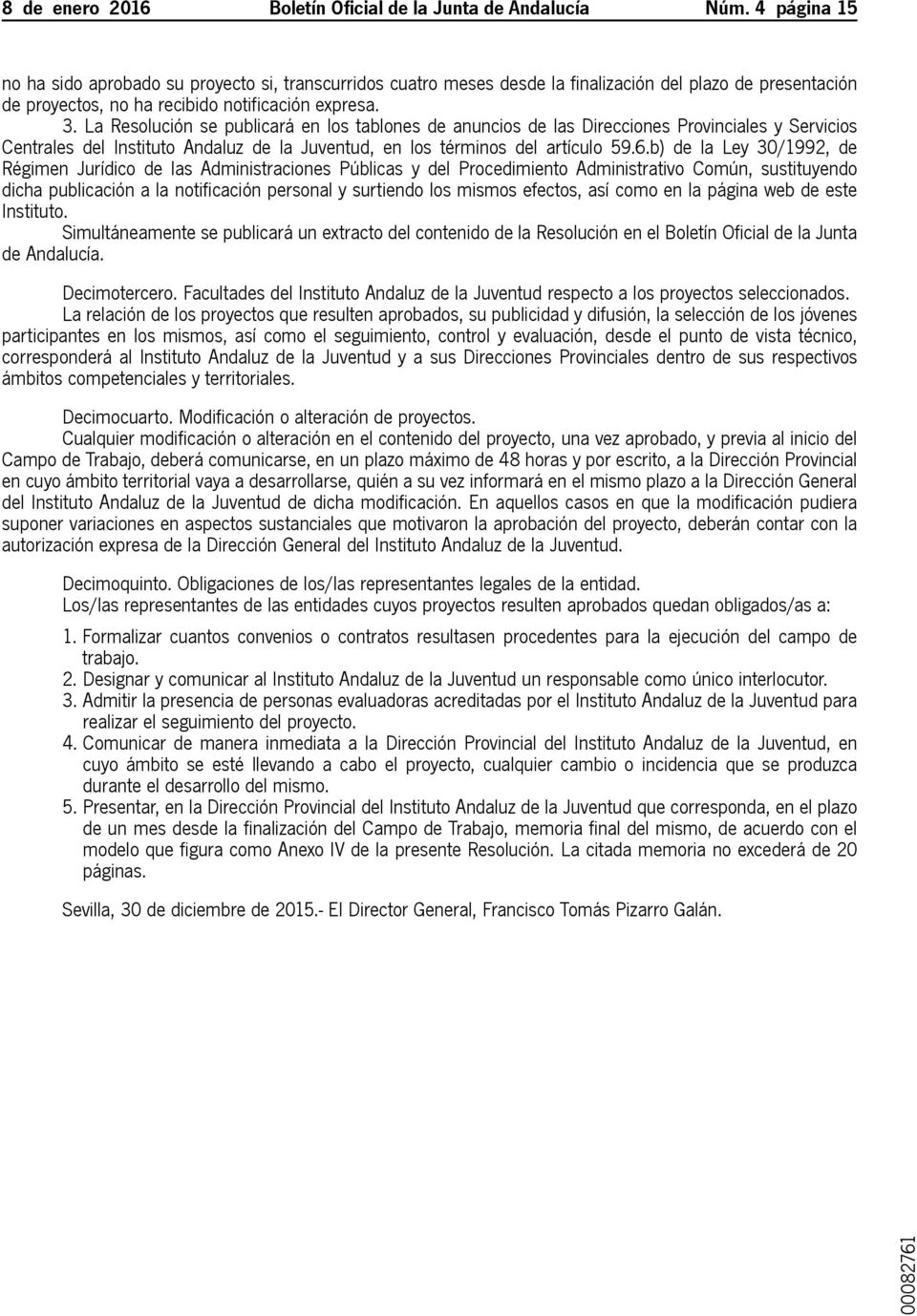 La Resolución se publicará en los tablones de anuncios de las Direcciones Provinciales y Servicios Centrales del Instituto Andaluz de la Juventud, en los términos del artículo 59.6.