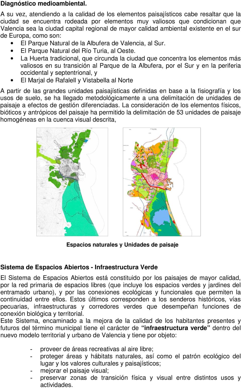 regional de mayor calidad ambiental existente en el sur de Europa, como son: El Parque Natural de la Albufera de Valencia, al Sur. El Parque Natural del Río Turia, al Oeste.