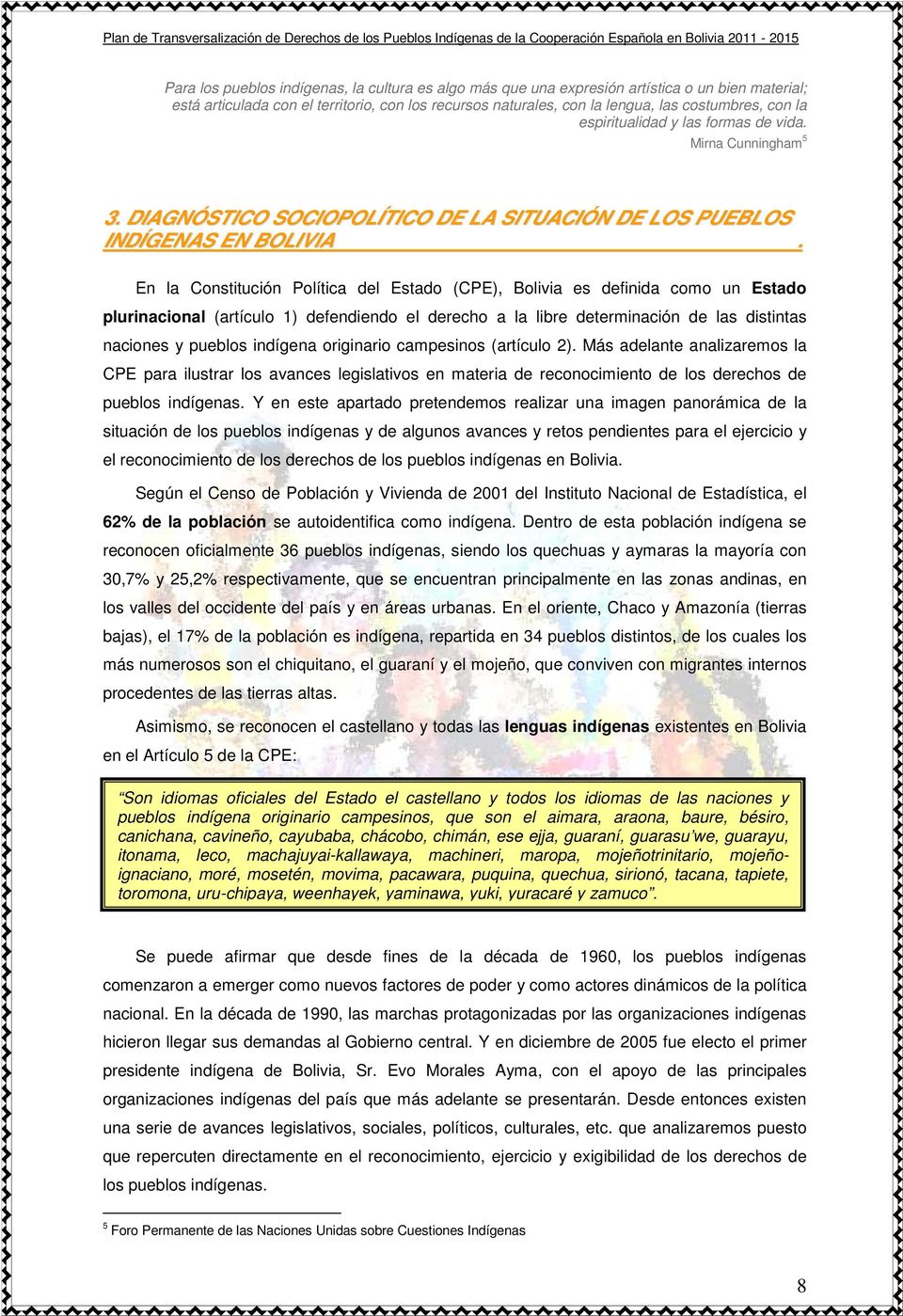 En la Constitución Política del Estado (CPE), Bolivia es definida como un Estado plurinacional (artículo 1) defendiendo el derecho a la libre determinación de las distintas naciones y pueblos