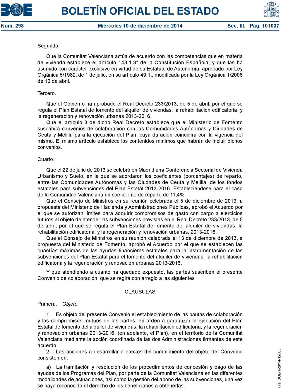 Sec. III. Pág. 101037 Segundo. Que la Comunitat Valenciana actúa de acuerdo con las competencias que en materia de vivienda establece el artículo 148.1.3ª de la Constitución Española, y que las ha asumido con carácter exclusivo en virtud de su Estatuto de Autonomía, aprobado por Ley Orgánica 5/1982, de 1 de julio, en su artículo 49.