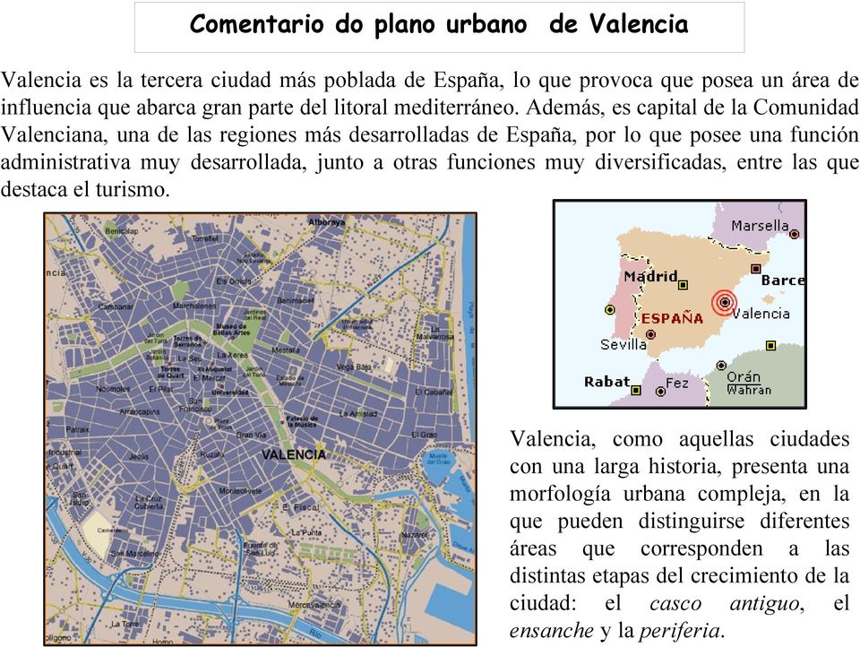 Además, es capital de la Comunidad Valenciana, una de las regiones más desarrolladas de España, por lo que posee una función administrativa muy desarrollada, junto a