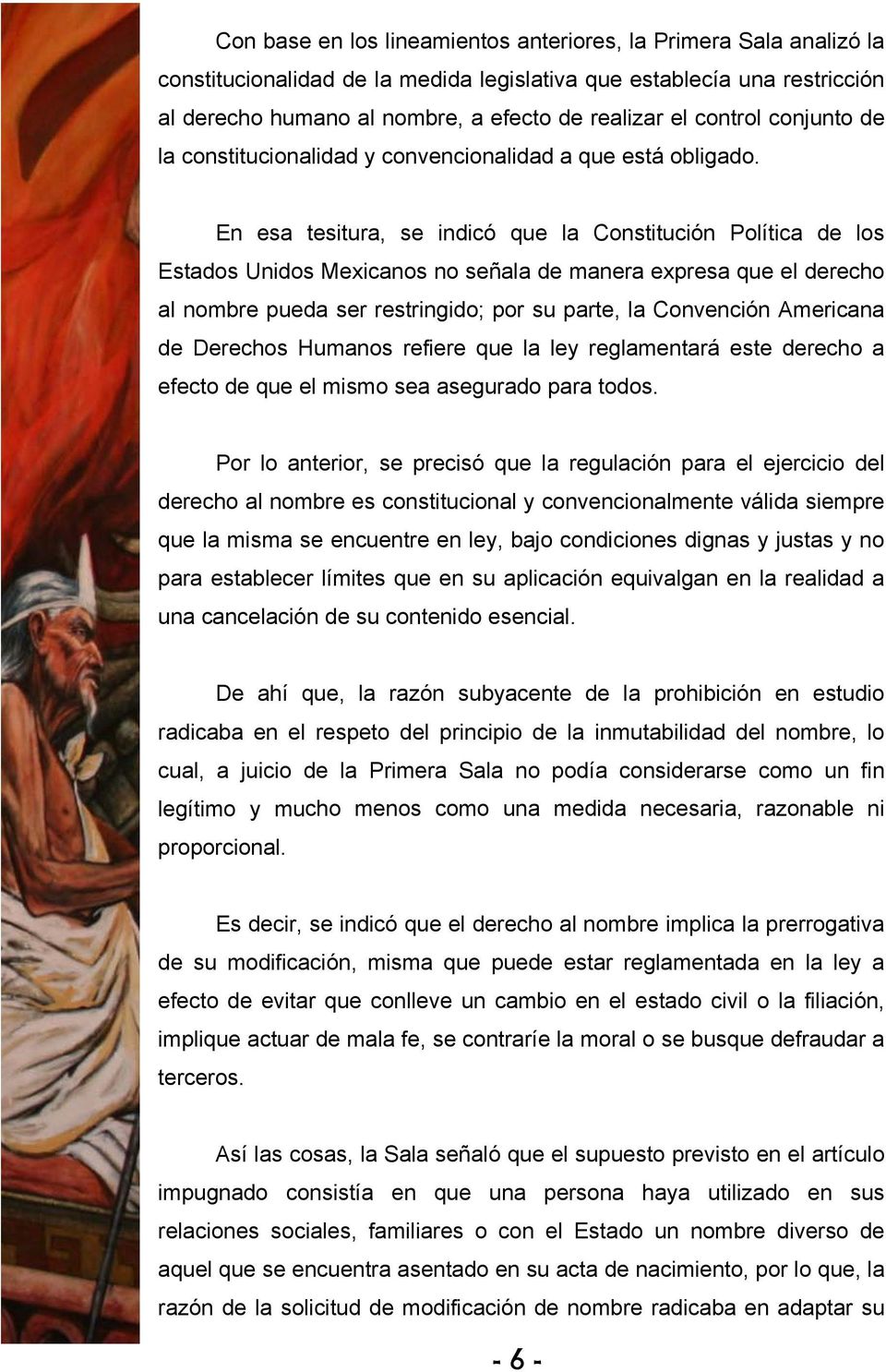 En esa tesitura, se indicó que la Constitución Política de los Estados Unidos Mexicanos no señala de manera expresa que el derecho al nombre pueda ser restringido; por su parte, la Convención