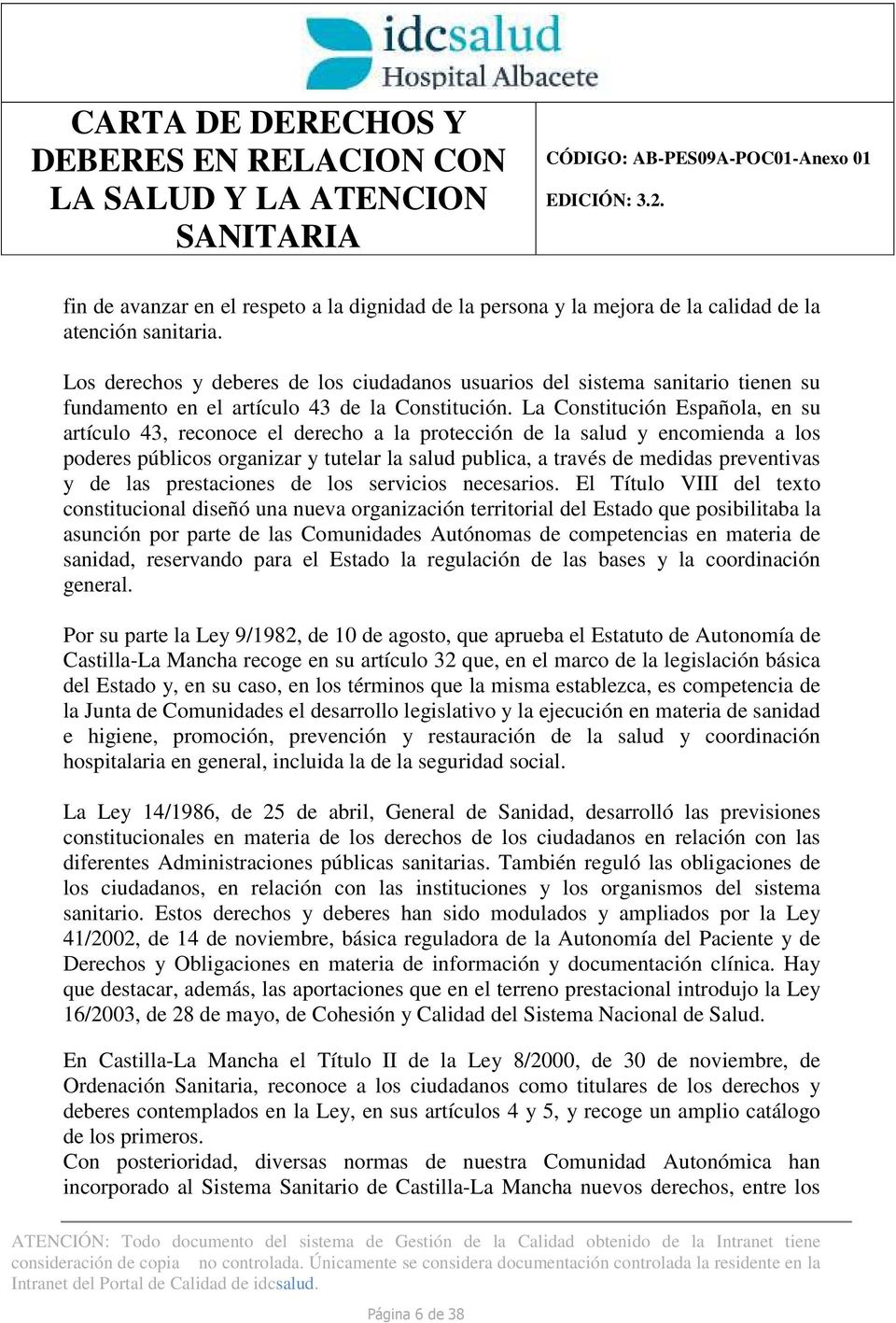 La Constitución Española, en su artículo 43, reconoce el derecho a la protección de la salud y encomienda a los poderes públicos organizar y tutelar la salud publica, a través de medidas preventivas