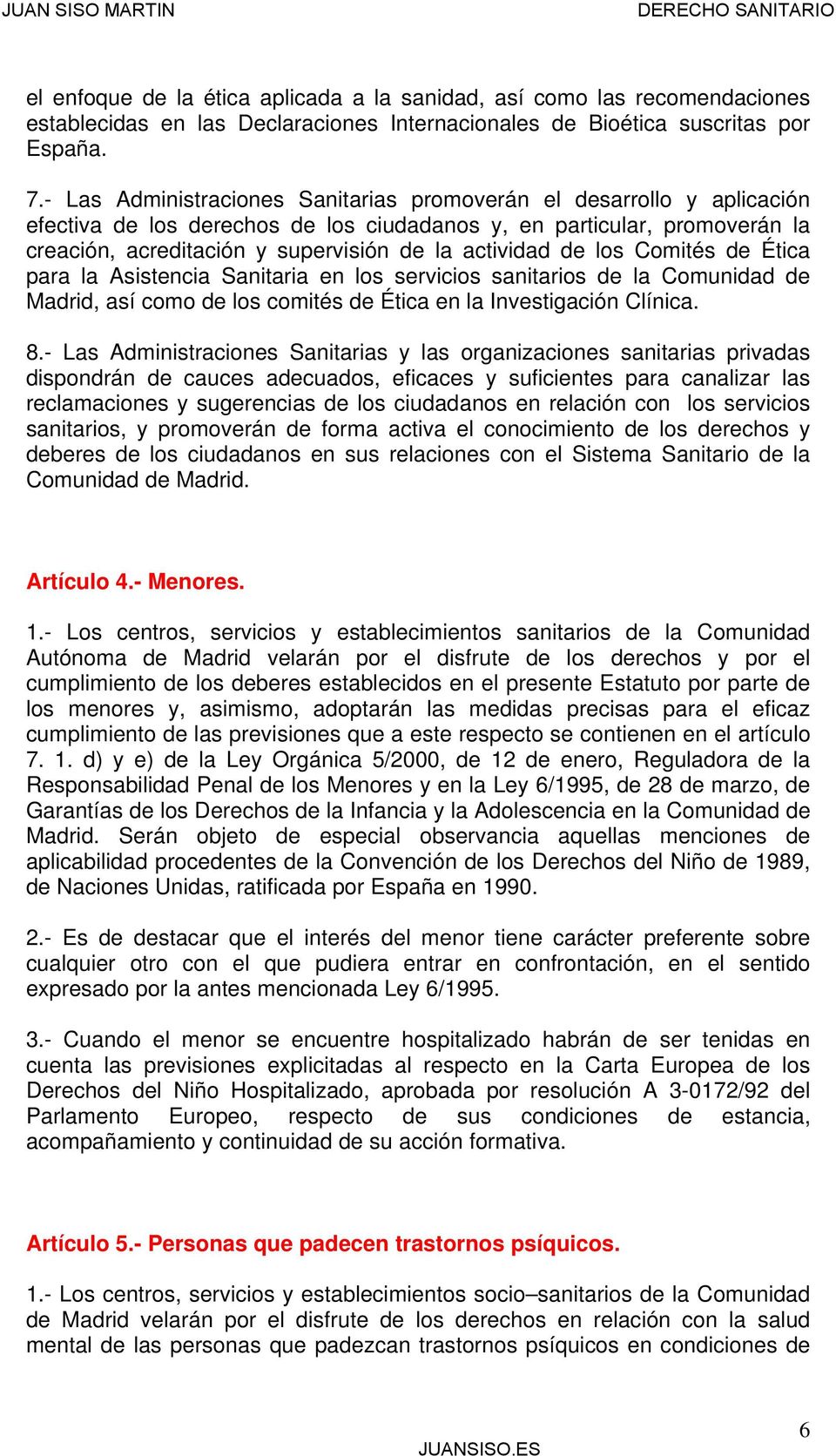 de los Comités de Ética para la Asistencia Sanitaria en los servicios sanitarios de la Comunidad de Madrid, así como de los comités de Ética en la Investigación Clínica. 8.