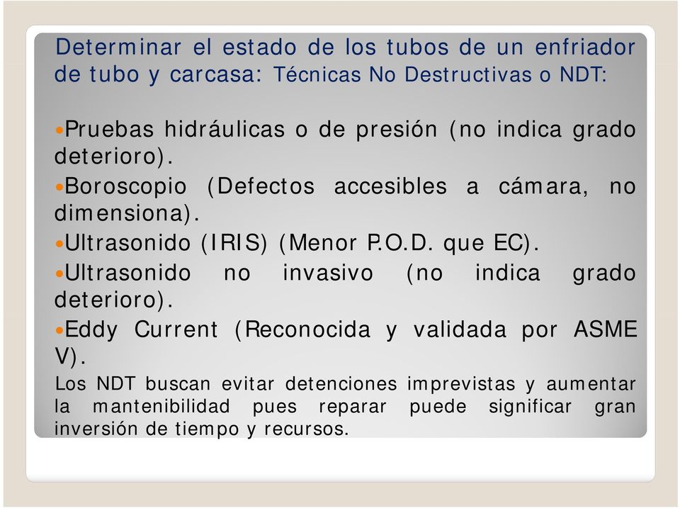 Ultrasonido no invasivo (no indica grado deterioro). Eddy Current (Reconocida y validada por ASME V).