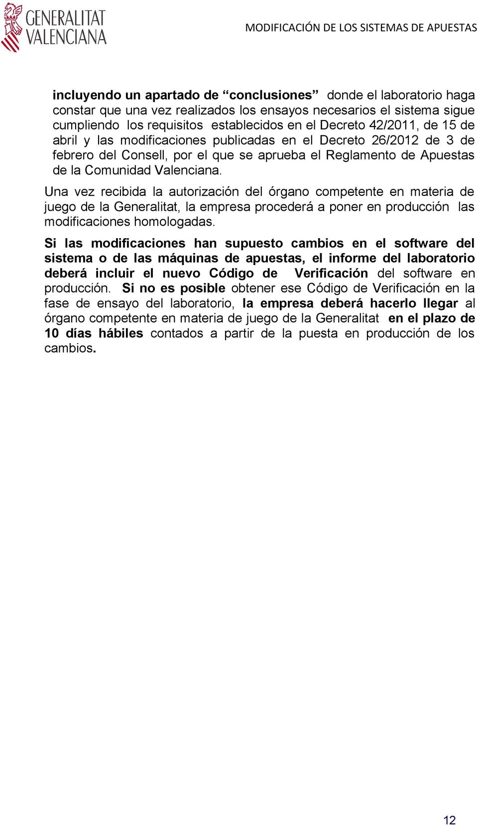 Una vez recibida la autorización del órgano competente en materia de juego de la Generalitat, la empresa procederá a poner en producción las modificaciones homologadas.