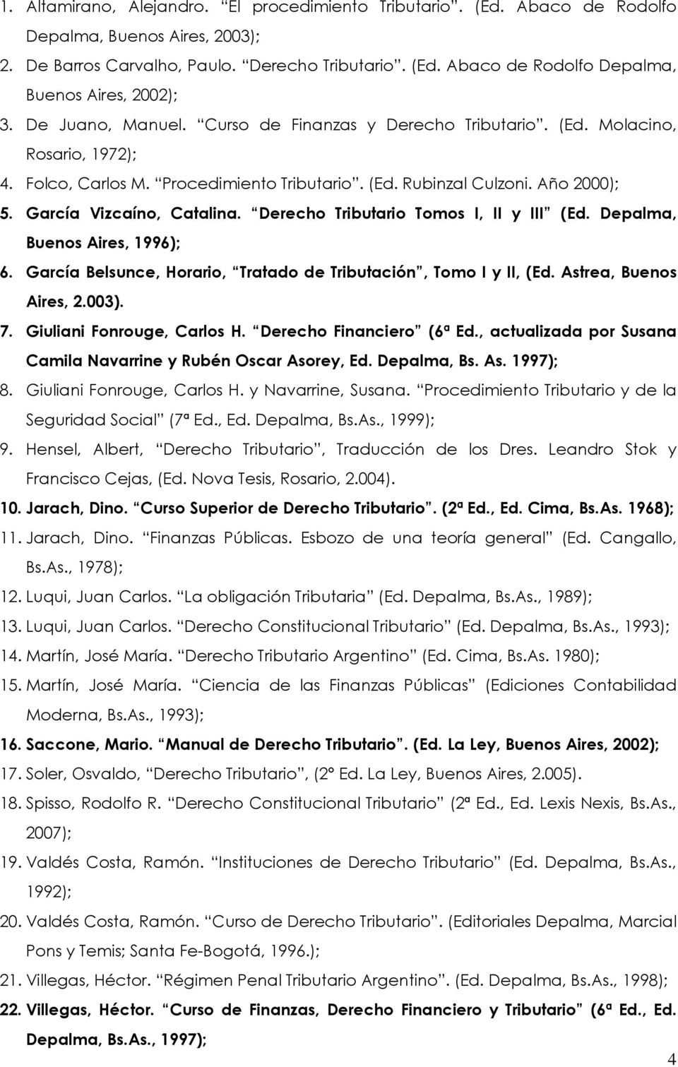 Derecho Tributario Tomos I, II y III (Ed. Depalma, Buenos Aires, 1996); 6. García Belsunce, Horario, Tratado de Tributación, Tomo I y II, (Ed. Astrea, Buenos Aires, 2.003). 7.
