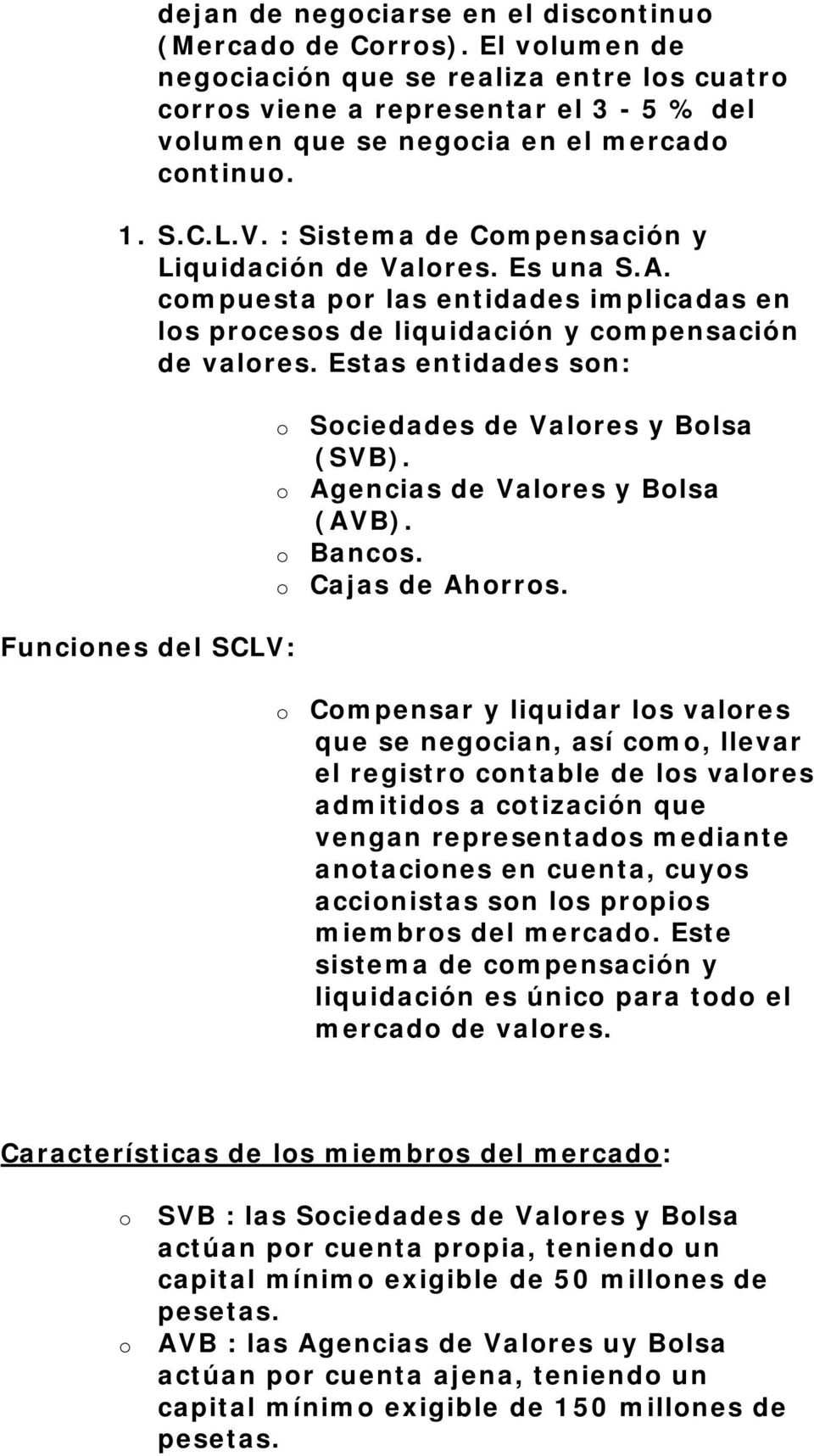 Estas entidades sn: Funcines del SCLV: Sciedades de Valres y Blsa (SVB). Agencias de Valres y Blsa (AVB). Bancs. Cajas de Ahrrs.