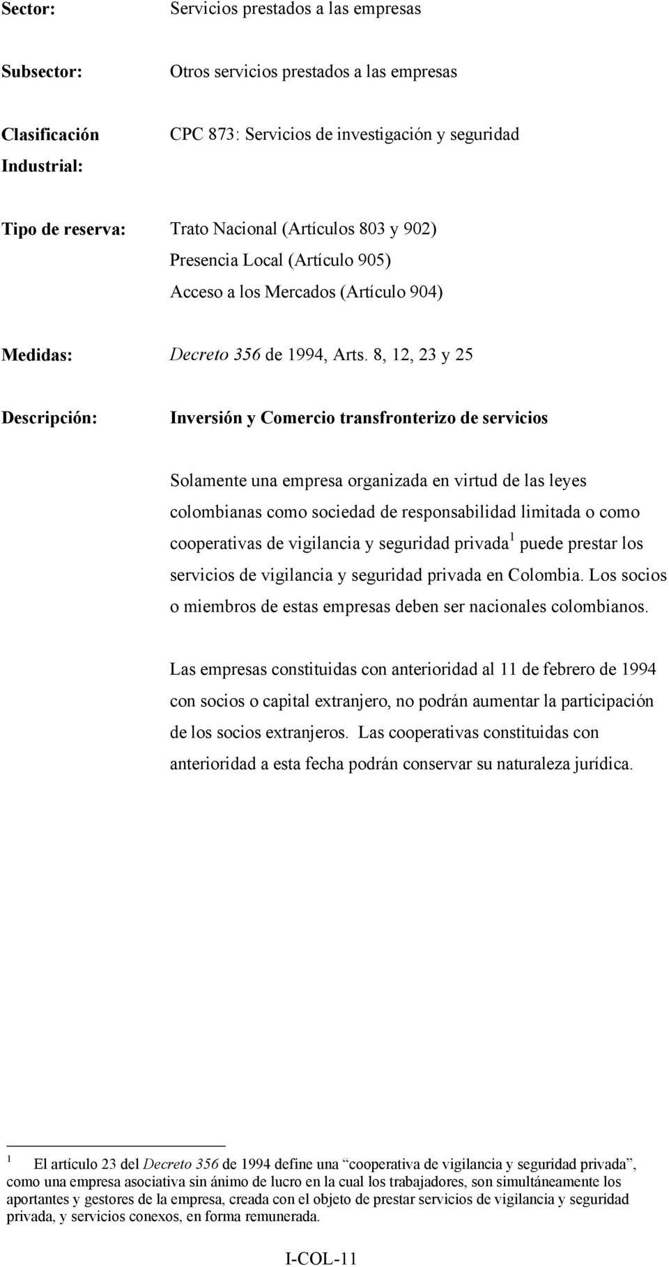 8, 12, 23 y 25 Inversión y Comercio transfronterizo de servicios Solamente una empresa organizada en virtud de las leyes colombianas como sociedad de responsabilidad limitada o como cooperativas de