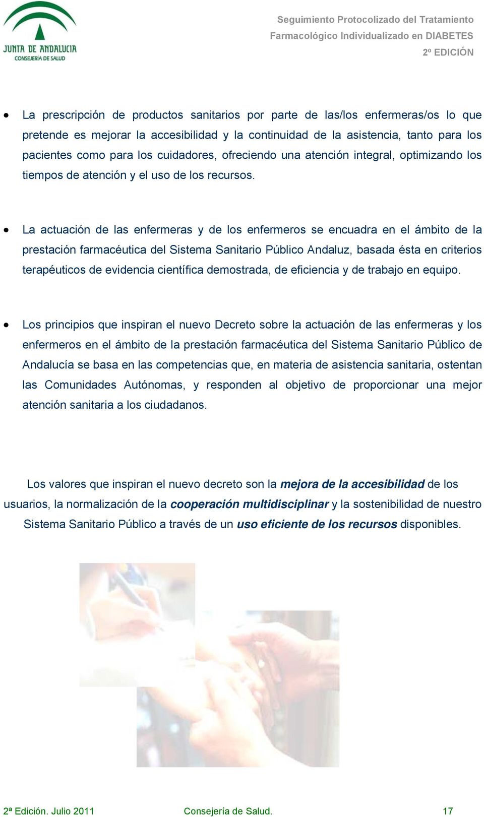 La actuación de las enfermeras y de los enfermeros se encuadra en el ámbito de la prestación farmacéutica del Sistema Sanitario Público Andaluz, basada ésta en criterios terapéuticos de evidencia