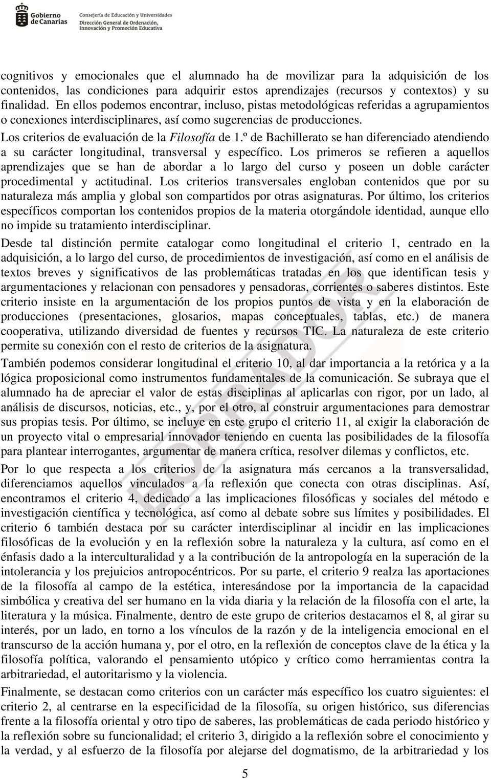 Los criterios de evaluación de la Filosofía de 1.º de Bachillerato se han diferenciado atendiendo a su carácter longitudinal, transversal y específico.