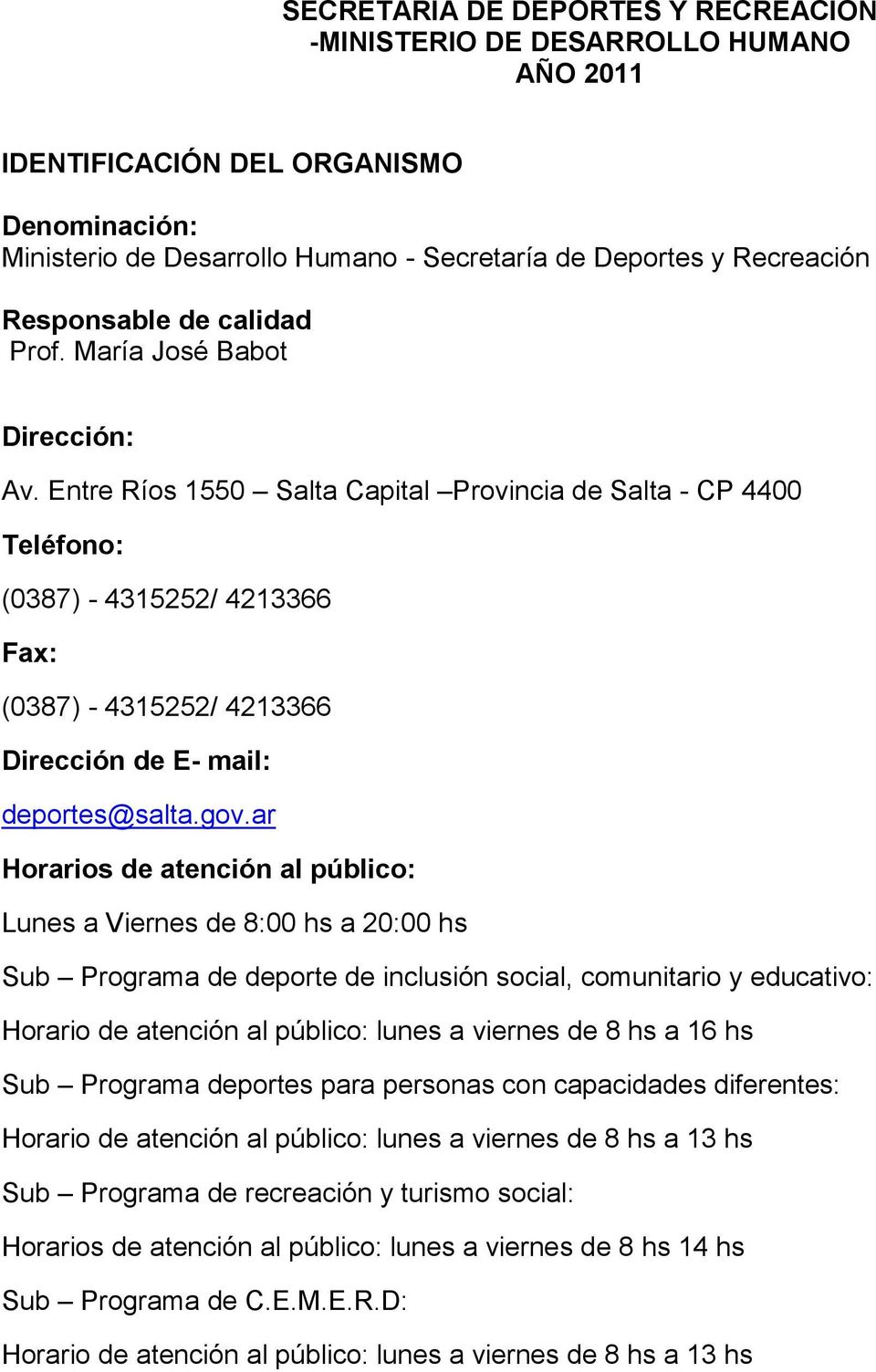 Entre Ríos 1550 Salta Capital Provincia de Salta - CP 4400 Teléfono: (0387) - 4315252/ 4213366 Fax: (0387) - 4315252/ 4213366 Dirección de E- mail: deportes@salta.gov.