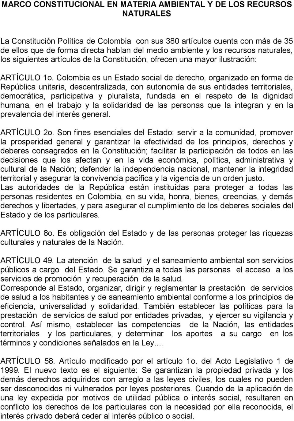 Colombia es un Estado social de derecho, organizado en forma de República unitaria, descentralizada, con autonomía de sus entidades territoriales, democrática, participativa y pluralista, fundada en