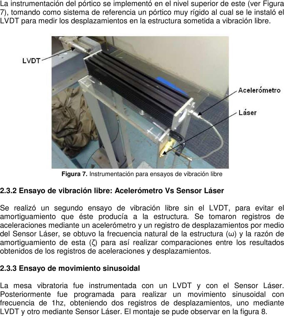 2 Ensayo de vibración libre: Acelerómetro Vs Sensor Láser Se realizó un segundo ensayo de vibración libre sin el LVDT, para evitar el amortiguamiento que éste producía a la estructura.