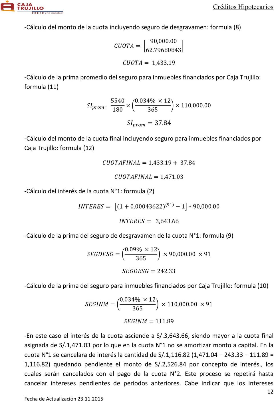 84 -Cálculo del monto de la cuota final incluyendo seguro para inmuebles financiados por Caja Trujillo: formula (12) CUOTAFINAL = 1,433.19 + 37.84 CUOTAFINAL = 1,471.