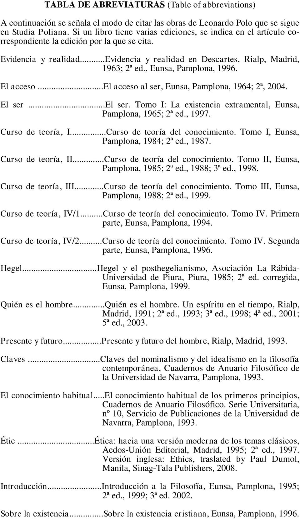 , Eunsa, Pamplona, 1996. El acceso...el acceso al ser, Eunsa, Pamplona, 1964; 2ª, 2004. El ser...el ser. Tomo I: La existencia extramental, Eunsa, Pamplona, 1965; 2ª ed., 1997. Curso de teoría, I.