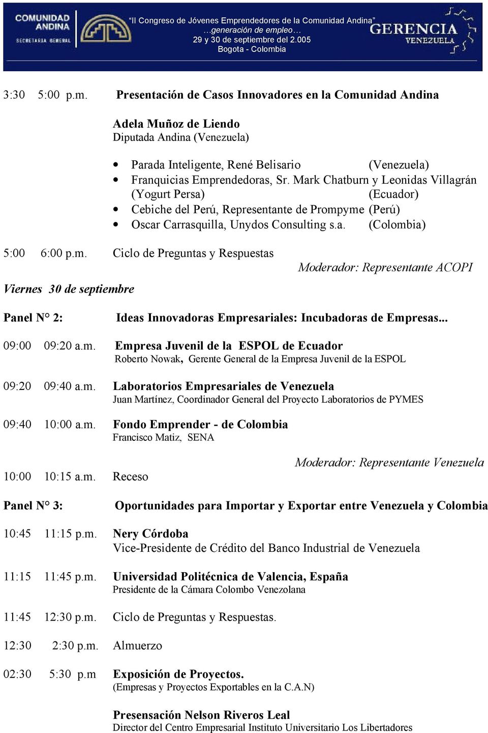 yme (Perú) Oscar Carrasquilla, Unydos Consulting s.a. (Colombia) 5:00 6:00 p.m. Ciclo de Preguntas y Respuestas Viernes 30 de septiembre Moderador: Representante ACOPI Panel N 2: Ideas Innovadoras Empresariales: Incubadoras de Empresas.