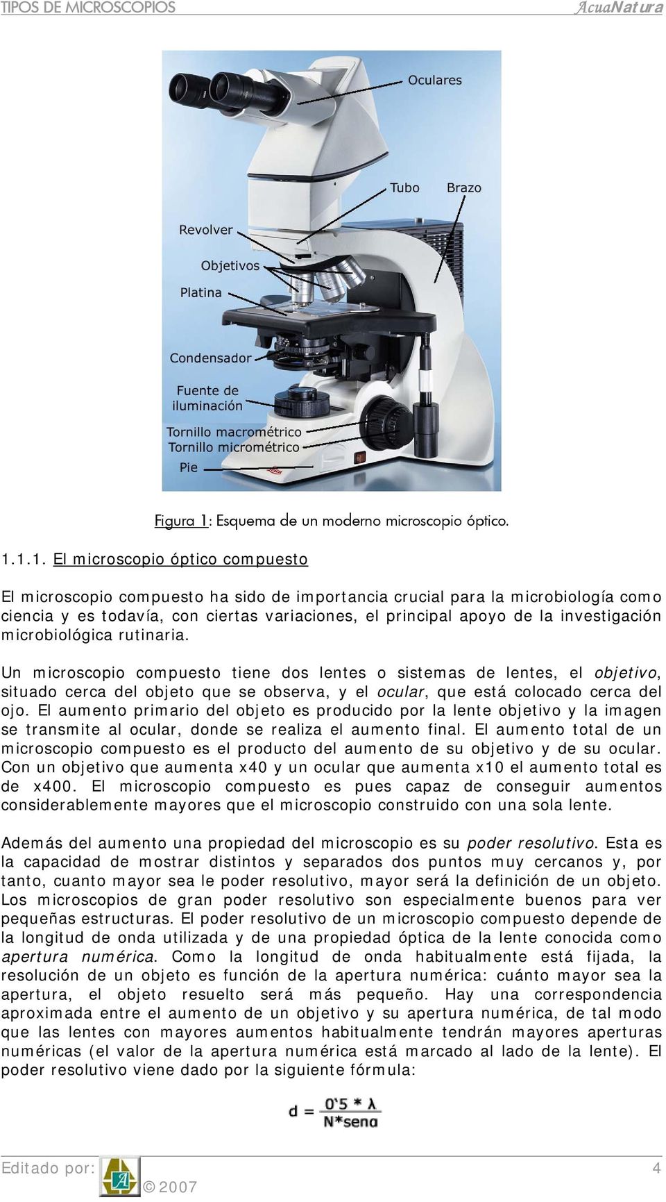 1.1. El microscopio óptico compuesto El microscopio compuesto ha sido de importancia crucial para la microbiología como ciencia y es todavía, con ciertas variaciones, el principal apoyo de la
