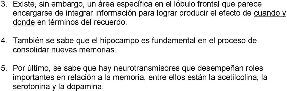 También se sabe que el hipocampo es fundamental en el proceso de consolidar nuevas memorias. 5.