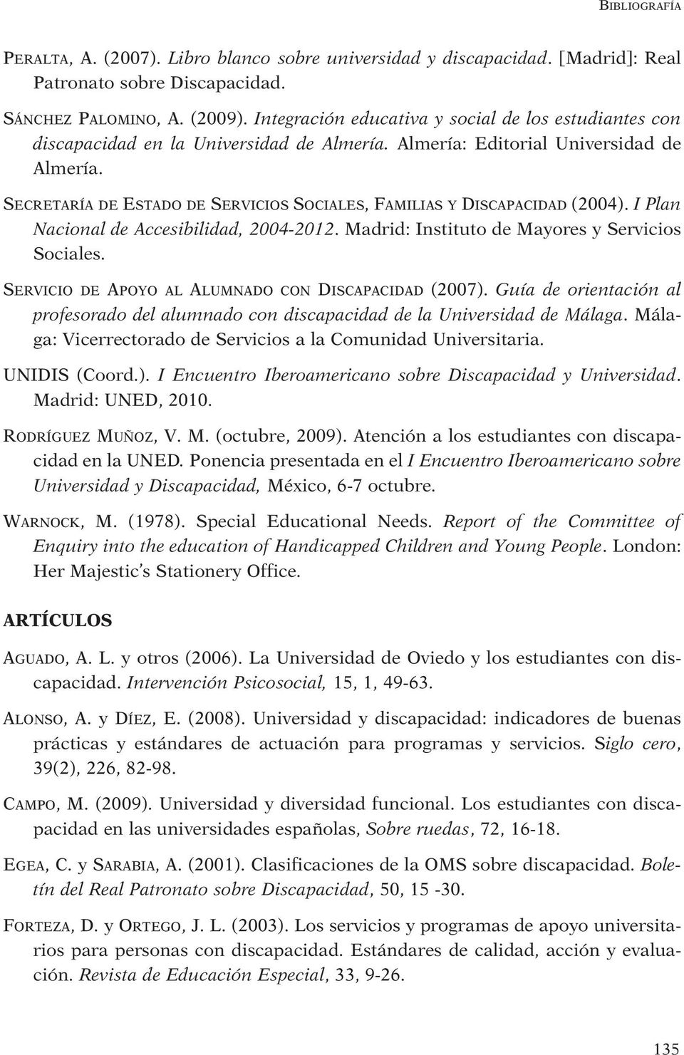 SECRETARÍA DE ESTADO DE SERVICIOS SOCIALES, FAMILIAS Y DISCAPACIDAD (2004). I Plan Nacional de Accesibilidad, 2004-2012. Madrid: Instituto de Mayores y Servicios Sociales.