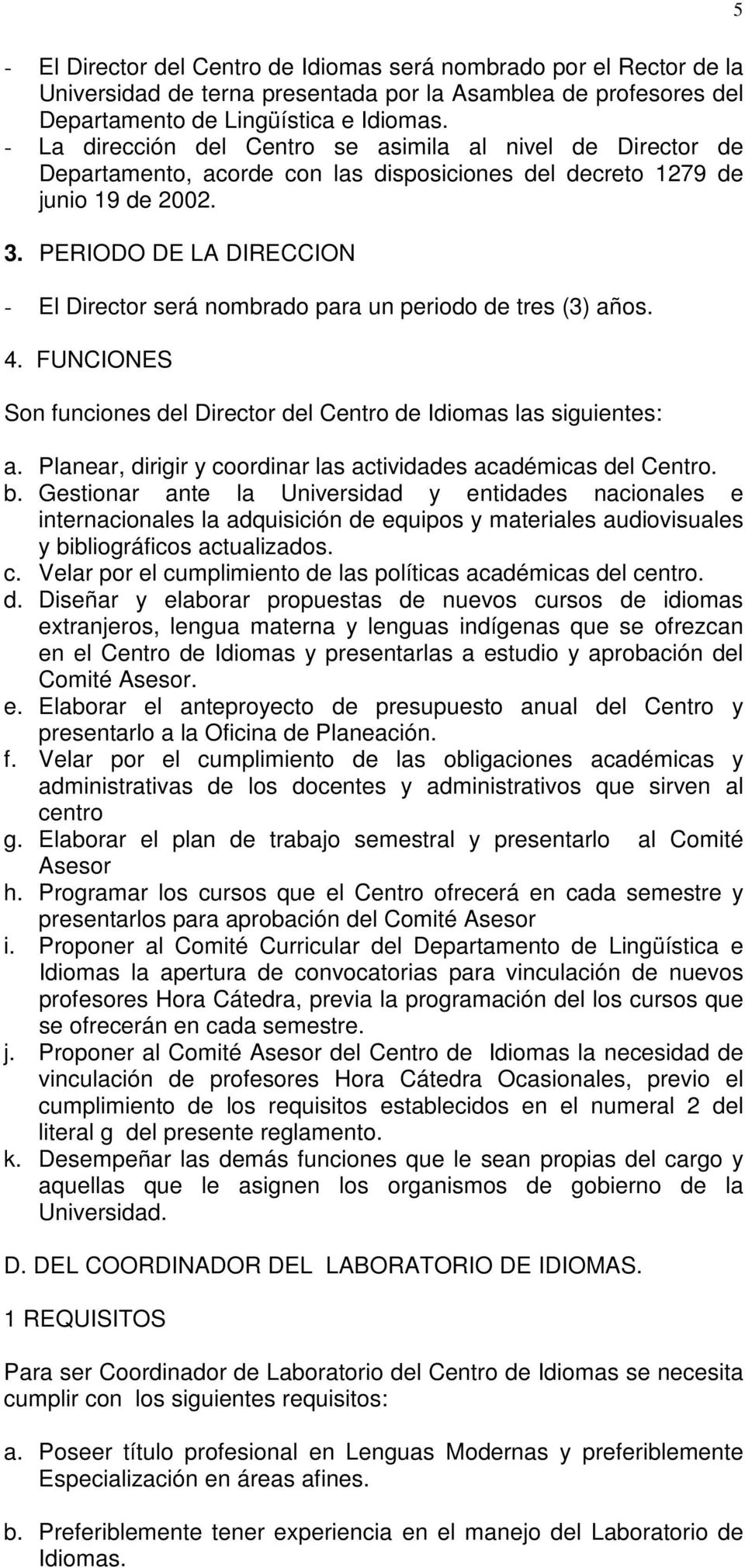 PERIODO DE LA DIRECCION - El Director será nombrado para un periodo de tres (3) años. 4. FUNCIONES Son funciones del Director del Centro de Idiomas las siguientes: a.