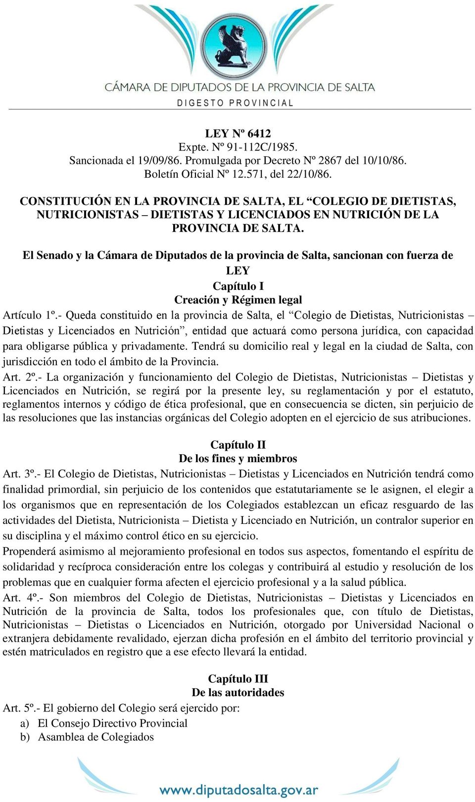 El Senado y la Cámara de Diputados de la provincia de Salta, sancionan con fuerza de LEY Capítulo I Creación y Régimen legal Artículo 1º.