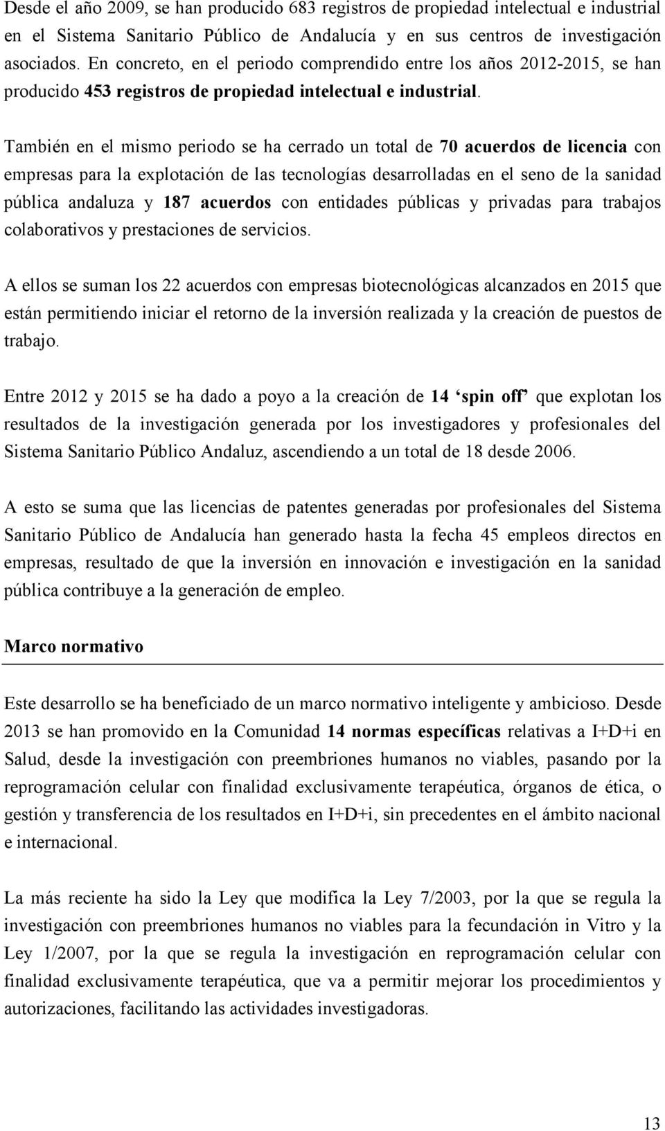 También en el mismo periodo se ha cerrado un total de 70 acuerdos de licencia con empresas para la explotación de las tecnologías desarrolladas en el seno de la sanidad pública andaluza y 187