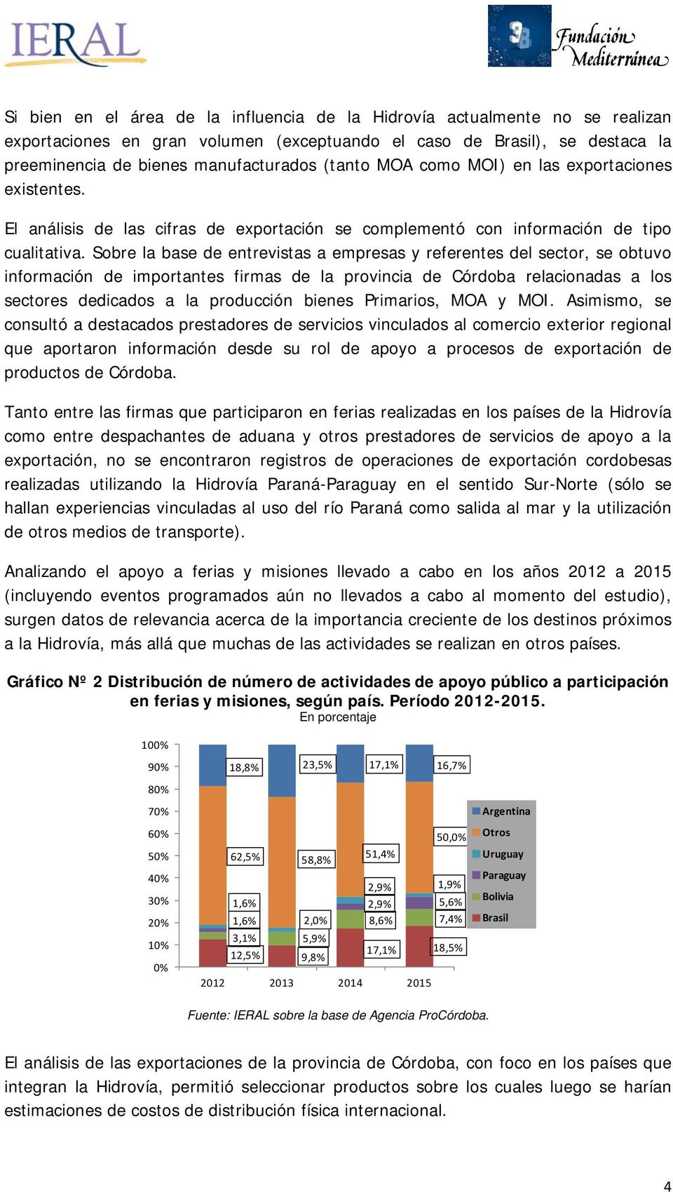 Sobre la base de entrevistas a empresas y referentes del sector, se obtuvo información de importantes firmas de la provincia de Córdoba relacionadas a los sectores dedicados a la producción bienes