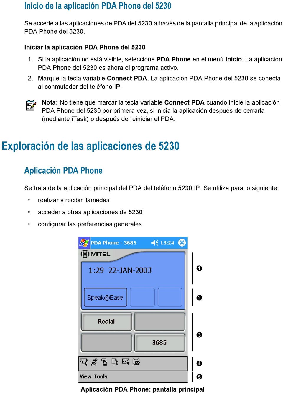Marque la tecla variable Connect PDA. La aplicación PDA Phone del 5230 se conecta al conmutador del teléfono IP.