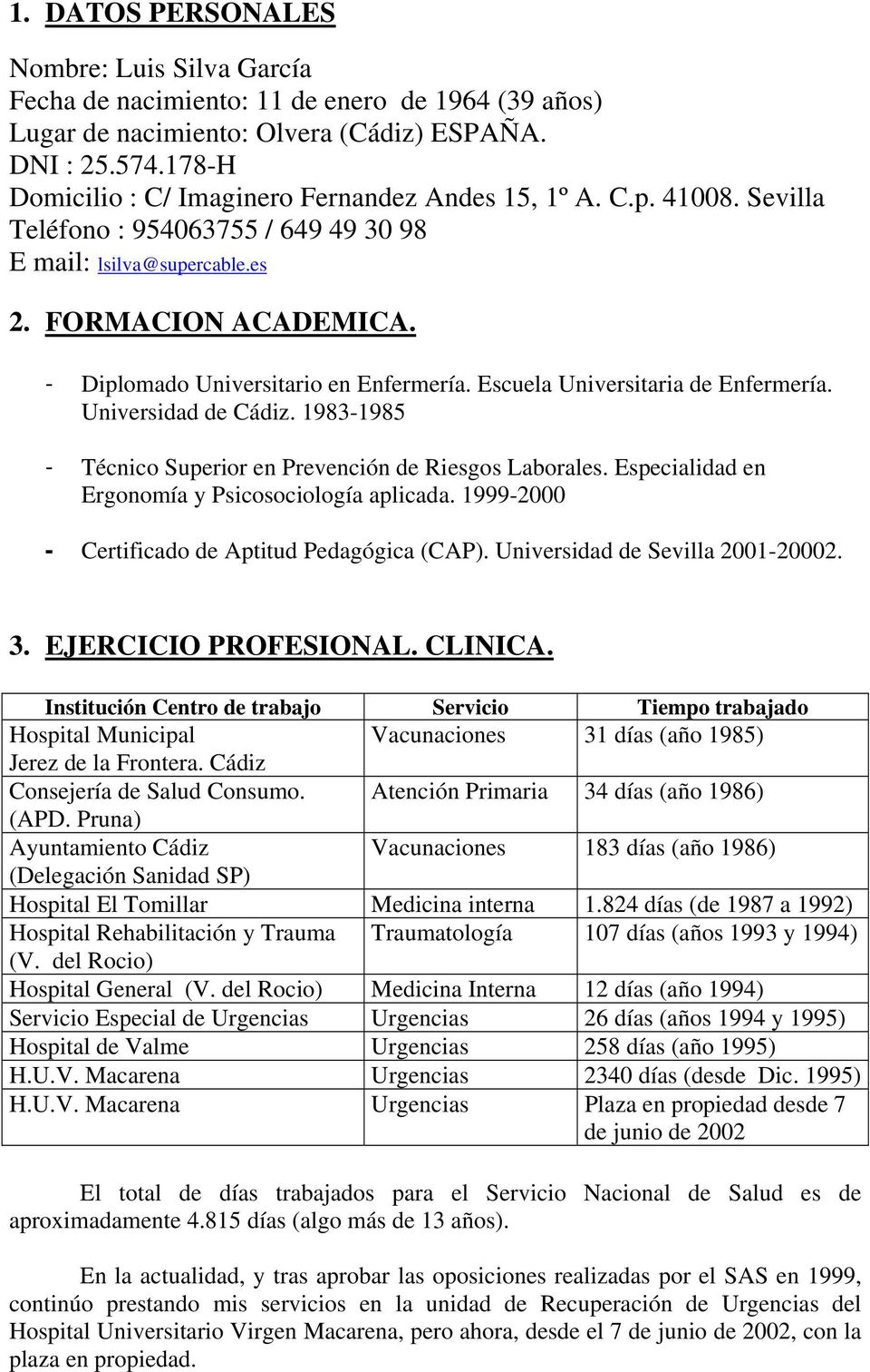 - Diplomado Universitario en Enfermería. Escuela Universitaria de Enfermería. Universidad de Cádiz. 1983-1985 - Técnico Superior en Prevención de Riesgos Laborales.