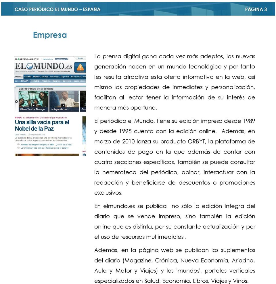 El periódico el Mundo, tiene su edición impresa desde 1989 y desde 1995 cuenta con la edición online.