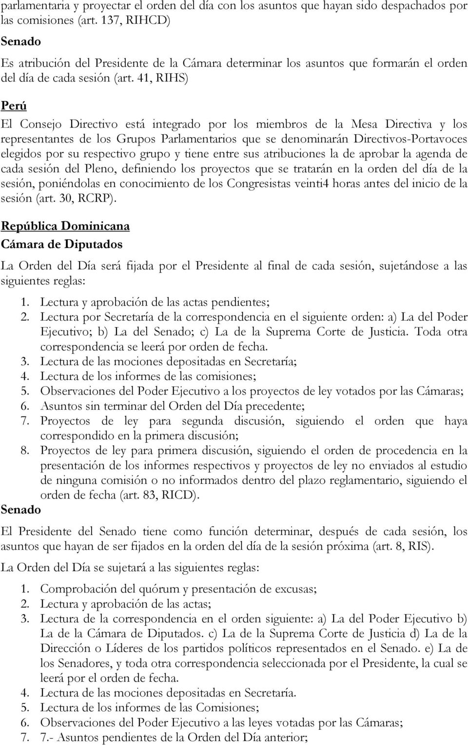 41, RIHS) Perú El Consejo Directivo está integrado por los miembros de la Mesa Directiva y los representantes de los Grupos Parlamentarios que se denominarán Directivos-Portavoces elegidos por su