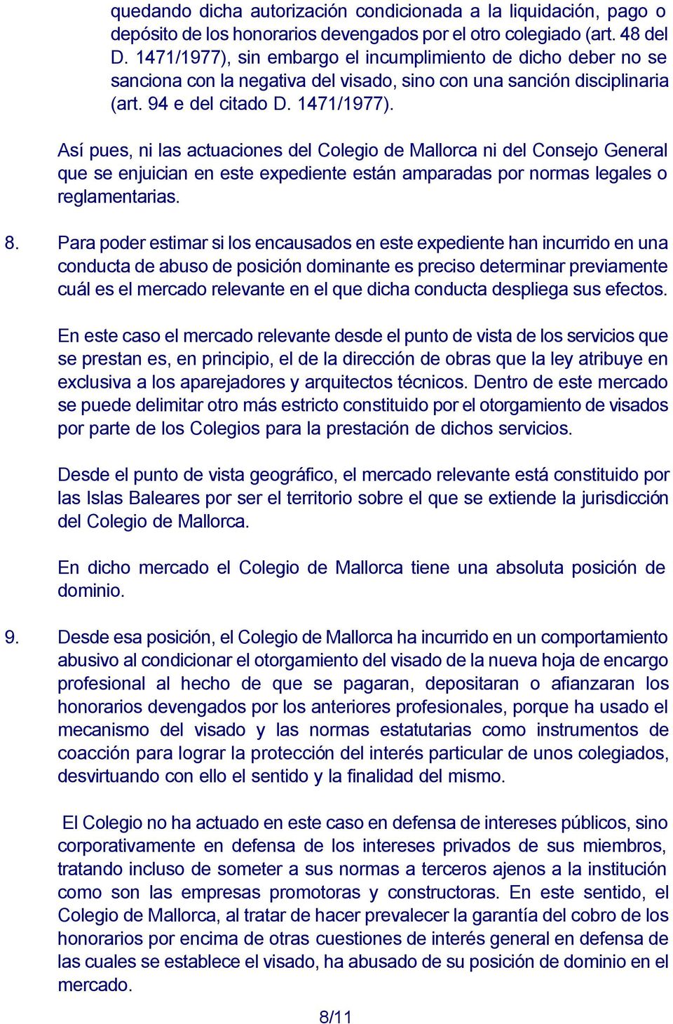 Así pues, ni las actuaciones del Colegio de Mallorca ni del Consejo General que se enjuician en este expediente están amparadas por normas legales o reglamentarias. 8.