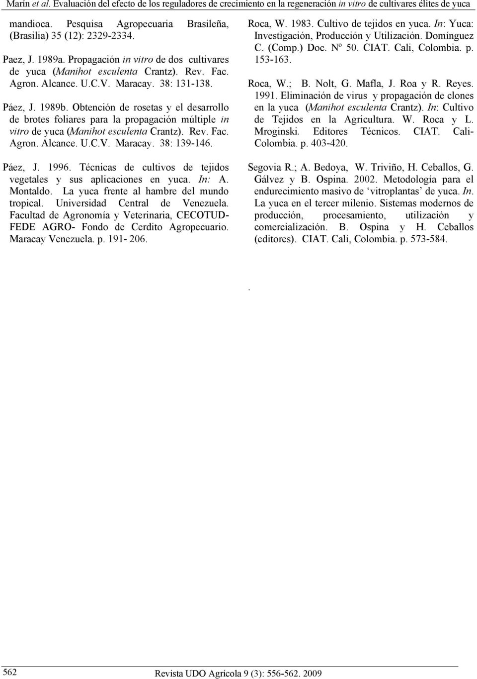 Maracay. 38: 139-146. Páez, J. 1996. Técnicas de cultivos de tejidos vegetales y sus aplicaciones en yuca. In: A. Montaldo. La yuca frente al hambre del mundo tropical.