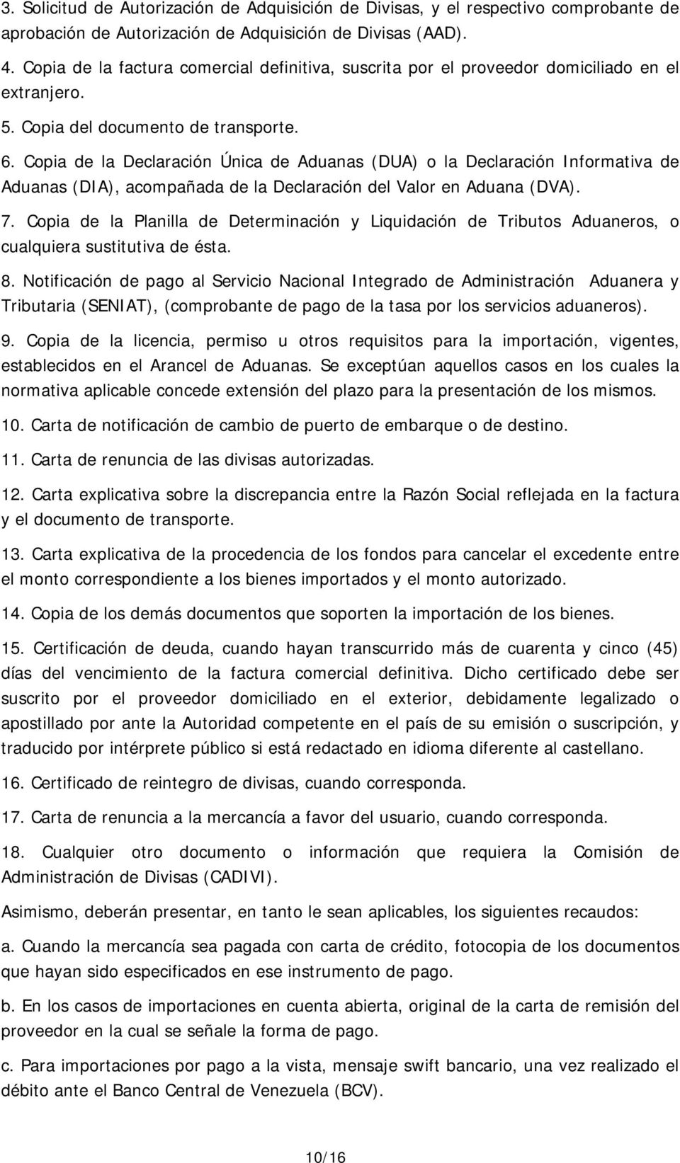 Copia de la Declaración Única de Aduanas (DUA) o la Declaración Informativa de Aduanas (DIA), acompañada de la Declaración del Valor en Aduana (DVA). 7.