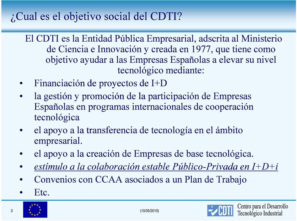 a elevar su nivel tecnológico mediante: Financiación de proyectos de I+D la gestión y promoción de la participación de Empresas Españolas en programas
