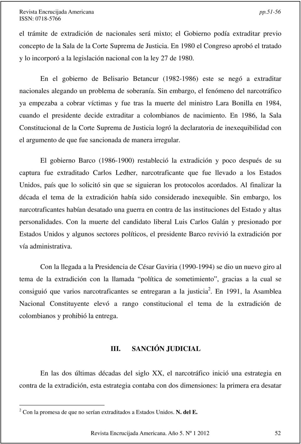 En el gobierno de Belisario Betancur (1982-1986) este se negó a extraditar nacionales alegando un problema de soberanía.
