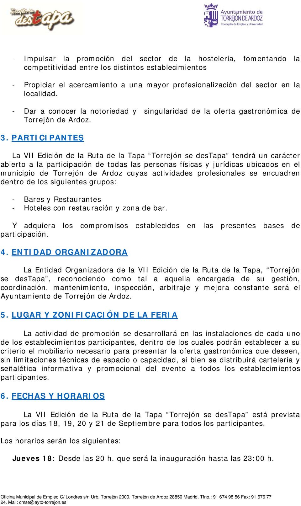 PARTICIPANTES La VII Edición de la Ruta de la Tapa Torrejón se destapa tendrá un carácter abierto a la participación de todas las personas físicas y jurídicas ubicados en el municipio de Torrejón de