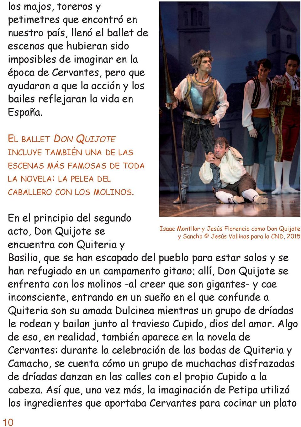 en el principio del segundo acto, Don Quijote se encuentra con Quiteria y Basilio, que se han escapado del pueblo para estar solos y se han refugiado en un campamento gitano; allí, Don Quijote se
