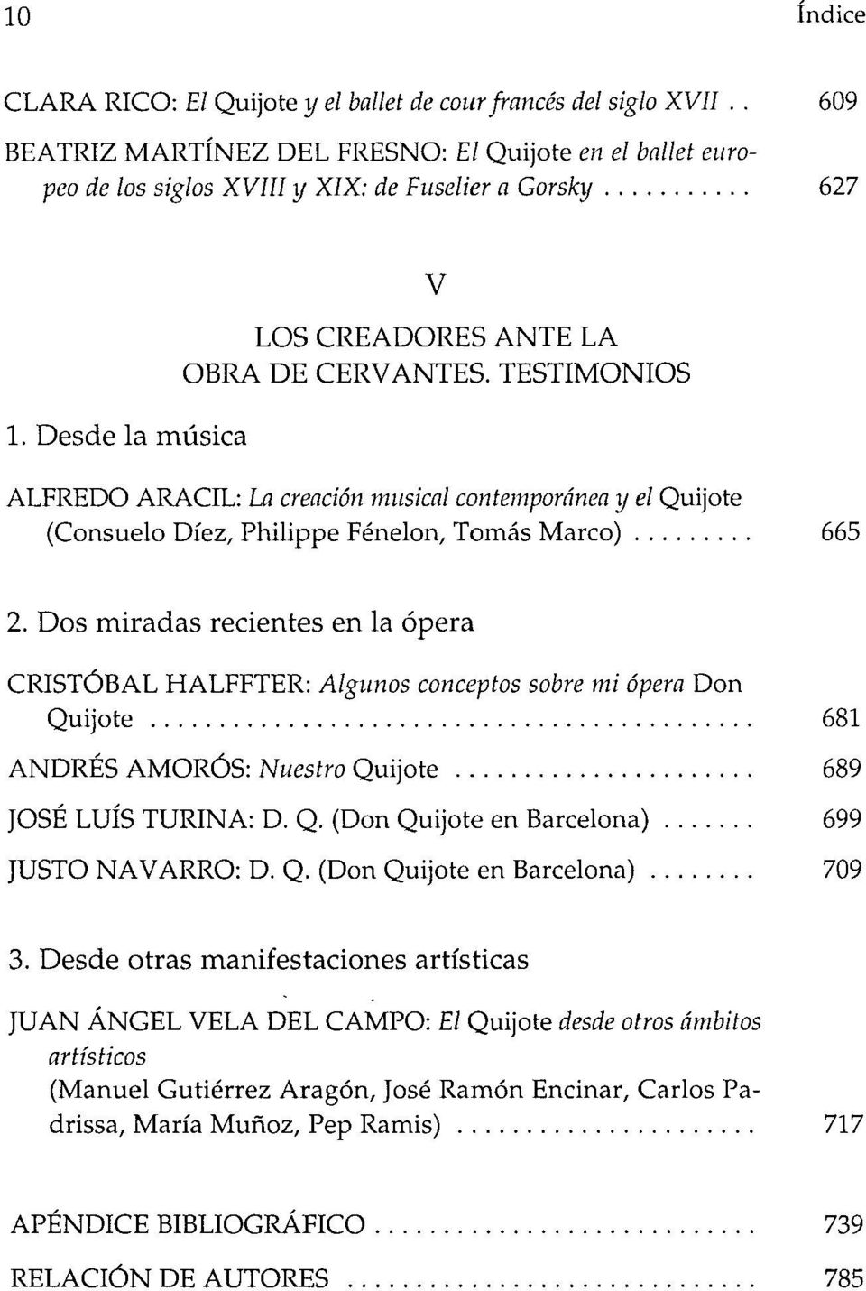 Dos miradas recientes en la ópera CRISTÓBAL HALFFTER: Algunos conceptos sobre mi ópera Don Quijote 681 ANDRÉS AMORÓS: Nuestro Quijote 689 JOSÉ LUÍS TURINA: D. Q. (Don Quijote en Barcelona) 699 JUSTO NAVARRO: D.