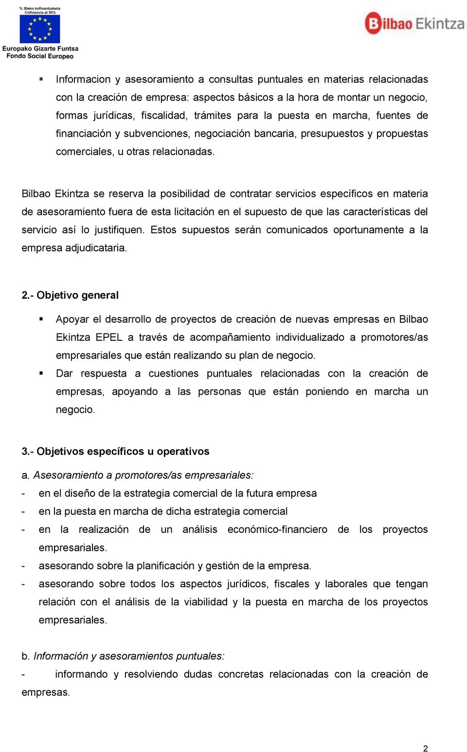 Bilbao Ekintza se reserva la posibilidad de contratar servicios específicos en materia de asesoramiento fuera de esta licitación en el supuesto de que las características del servicio así lo