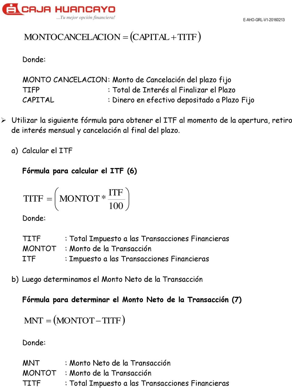 a) Calcular el ITF Fórmula para calcular el ITF (6) MONTOT * ITF 100 MONTOT ITF : Total Impuesto a las Transacciones Financieras : Monto de la Transacción : Impuesto a las Transacciones