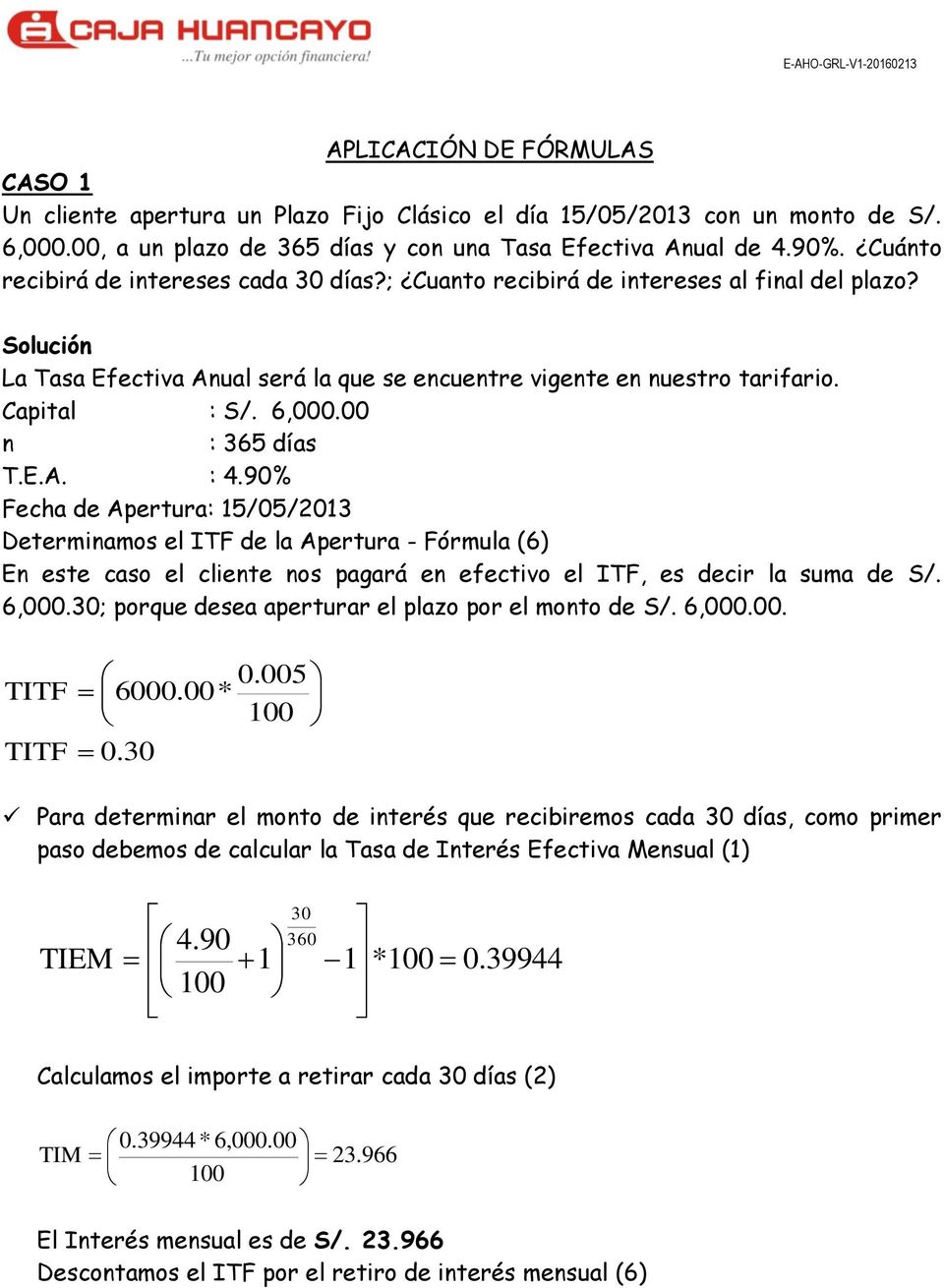 00 n : 365 días T.E.A. : 4.90% Fecha de Apertura: 15/05/2013 Determinamos el ITF de la Apertura - Fórmula (6) En este caso el cliente nos pagará en efectivo el ITF, es decir la suma de S/. 6,000.