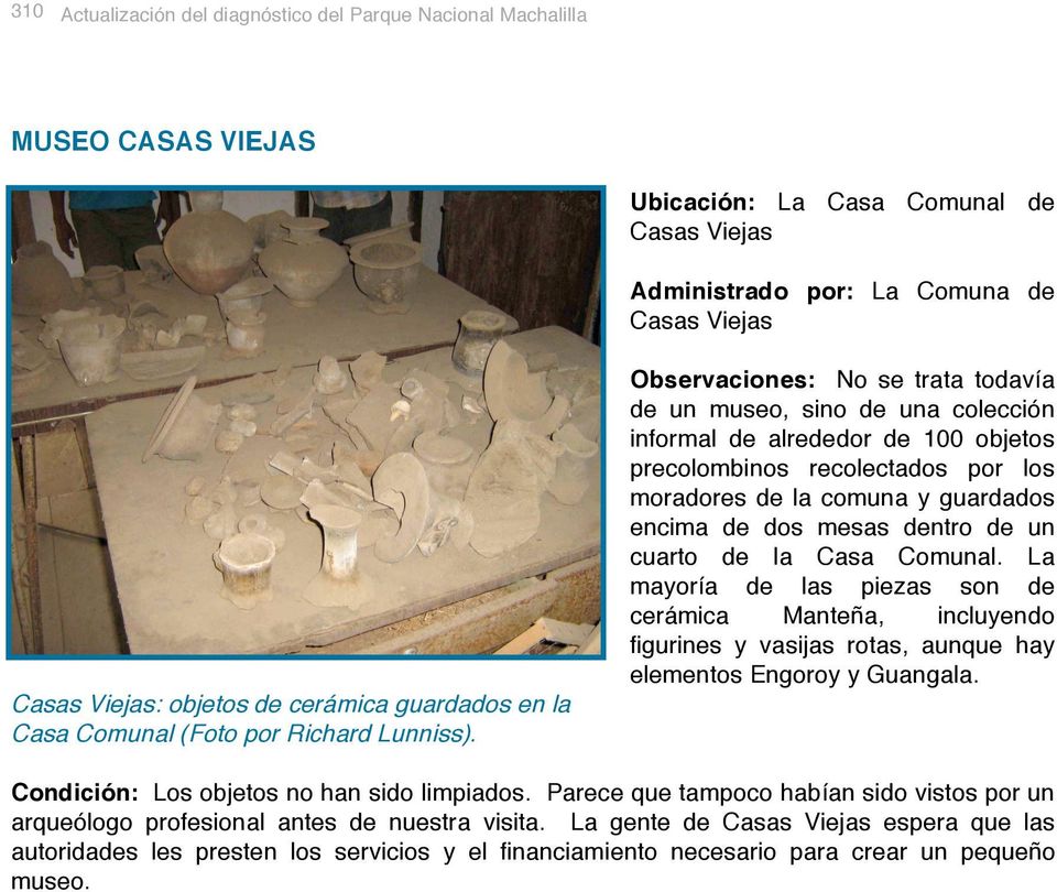 Casa Comunal. La mayoría de las piezas son de cerámica Manteña, incluyendo figurines y vasijas rotas, aunque hay elementos Engoroy y Guangala.