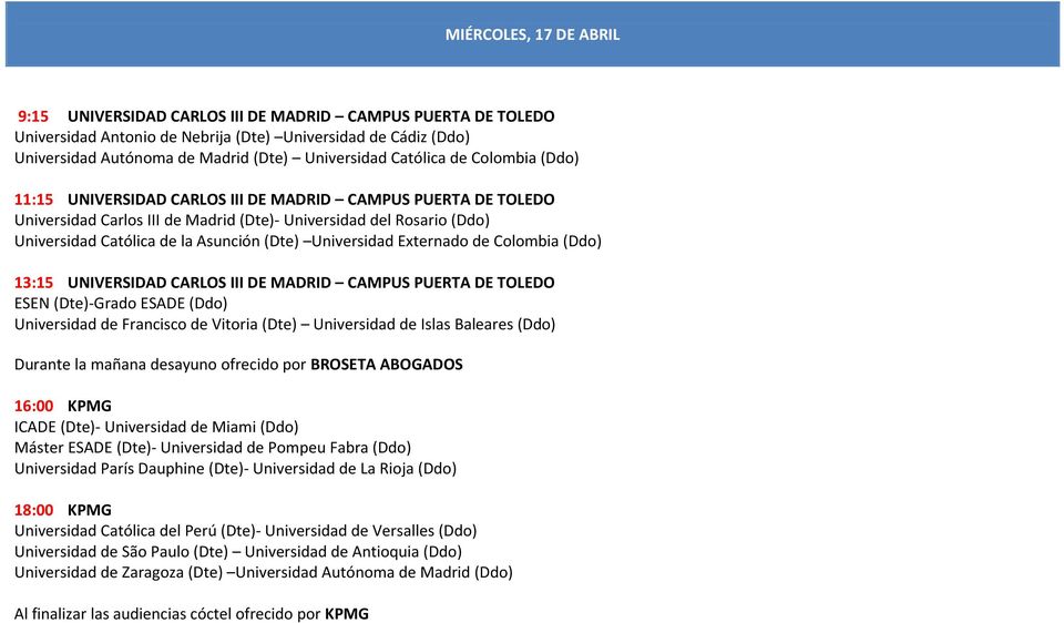 (Dte) Universidad Externado de Colombia (Ddo) 13:15 UNIVERSIDAD CARLOS III DE MADRID CAMPUS PUERTA DE TOLEDO ESEN (Dte)-Grado ESADE (Ddo) Universidad de Francisco de Vitoria (Dte) Universidad de