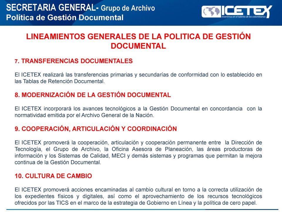MODERNIZACIÓN DE LA GESTIÓN DOCUMENTAL El ICETEX incorporará los avances tecnológicos a la Gestión Documental en concordancia con la normatividad emitida por el Archivo General de la Nación. 9.